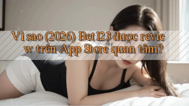 Vì sao (2026) Bet123 được review trên App Store quan tâm
